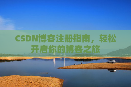 CSDN博客注册指南，轻松开启你的博客之旅